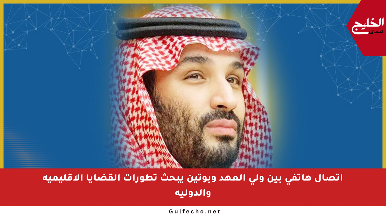اتصال هاتفي بين ولي العهد وبوتين يبحث تطورات القضايا الإقليمية والدولية